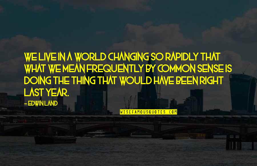 Heartthrob Love Quotes By Edwin Land: We live in a world changing so rapidly