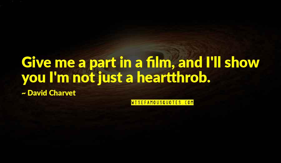 Heartthrob Quotes By David Charvet: Give me a part in a film, and