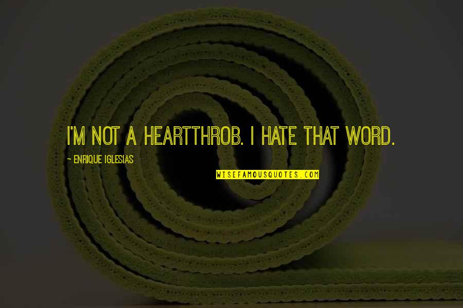 Heartthrob Quotes By Enrique Iglesias: I'm not a heartthrob. I hate that word. Heartthrob Quotes By Enrique Iglesias: I'm not a heartthrob. I hate that word.