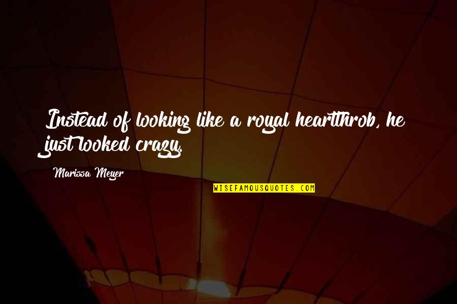 Heartthrob Quotes By Marissa Meyer: Instead of looking like a royal heartthrob, he