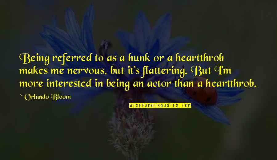 Heartthrob Quotes By Orlando Bloom: Being referred to as a hunk or a Heartthrob Quotes By Orlando Bloom: Being referred to as a hunk or a