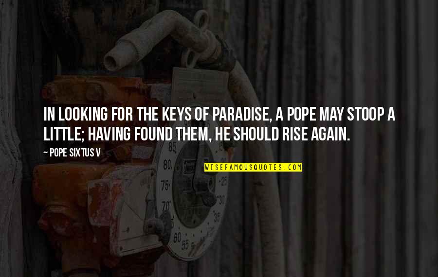 Heartthrob Quotes By Pope Sixtus V: In looking for the keys of paradise, a Heartthrob Quotes By Pope Sixtus V: In looking for the keys of paradise, a