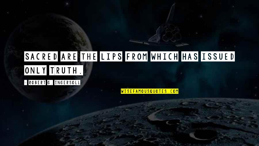 Heartthrobs Of 1975 Quotes By Robert G. Ingersoll: Sacred are the lips from which has issued Heartthrobs Of 1975 Quotes By Robert G. Ingersoll: Sacred are the lips from which has issued