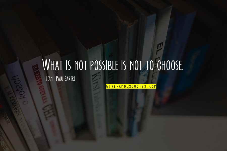 Heartthrobs Of The 90s Quotes By Jean-Paul Sartre: What is not possible is not to choose.