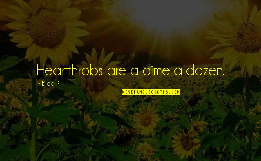 Heartthrobs Quotes By Brad Pitt: Heartthrobs are a dime a dozen.