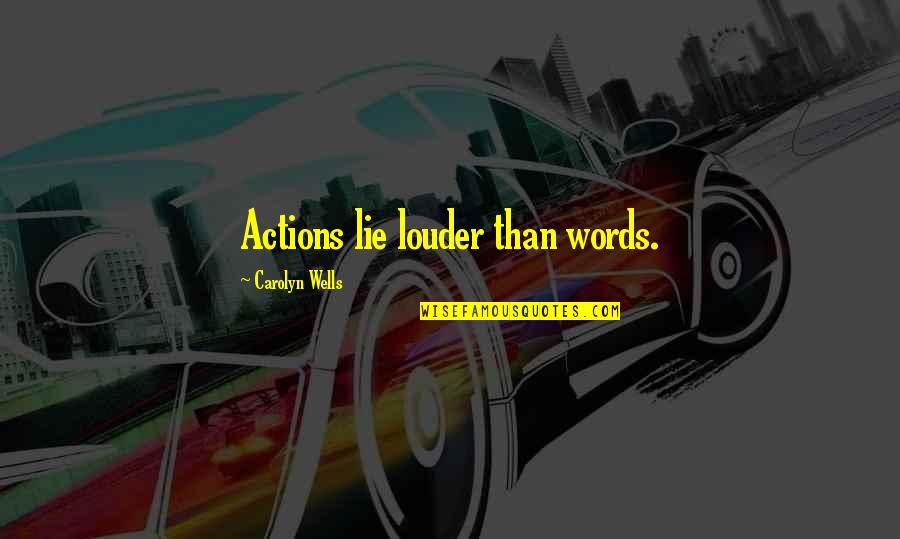 Heartthrobs Quotes By Carolyn Wells: Actions lie louder than words.