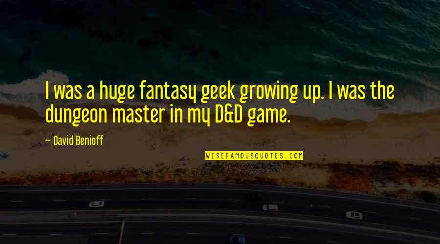 Heartwarming Dogs Quotes By David Benioff: I was a huge fantasy geek growing up.