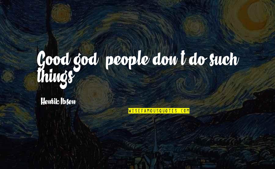 Heartwarming Islamic Quotes By Henrik Ibsen: Good god, people don't do such things!
