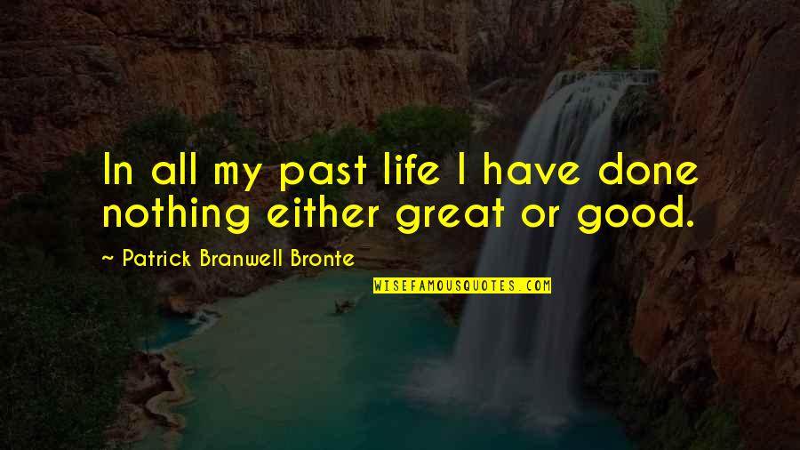 Heartwarming Moments Quotes By Patrick Branwell Bronte: In all my past life I have done