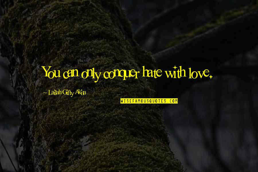 Heartwarming Motivational Quotes By Lailah Gifty Akita: You can only conquer hate with love. Heartwarming Motivational Quotes By Lailah Gifty Akita: You can only conquer hate with love.