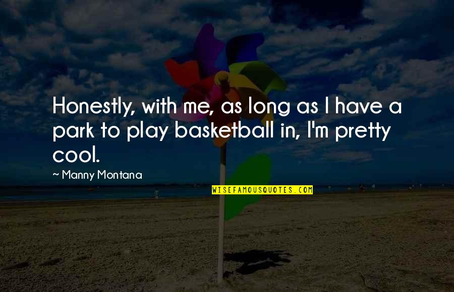 Heartwater Agent Quotes By Manny Montana: Honestly, with me, as long as I have