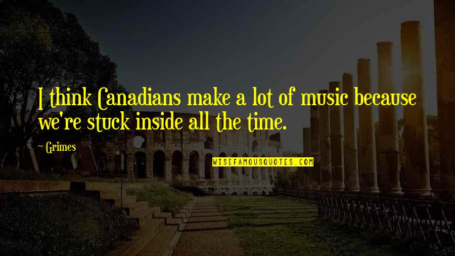Heartwater Ehrlichia Quotes By Grimes: I think Canadians make a lot of music