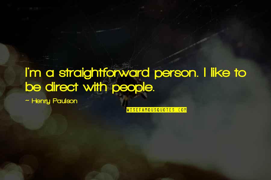 Heartwork Yoga Quotes By Henry Paulson: I'm a straightforward person. I like to be