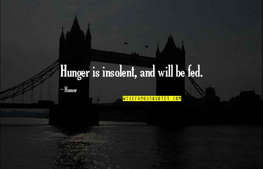 Heartwork Yoga Quotes By Homer: Hunger is insolent, and will be fed.
