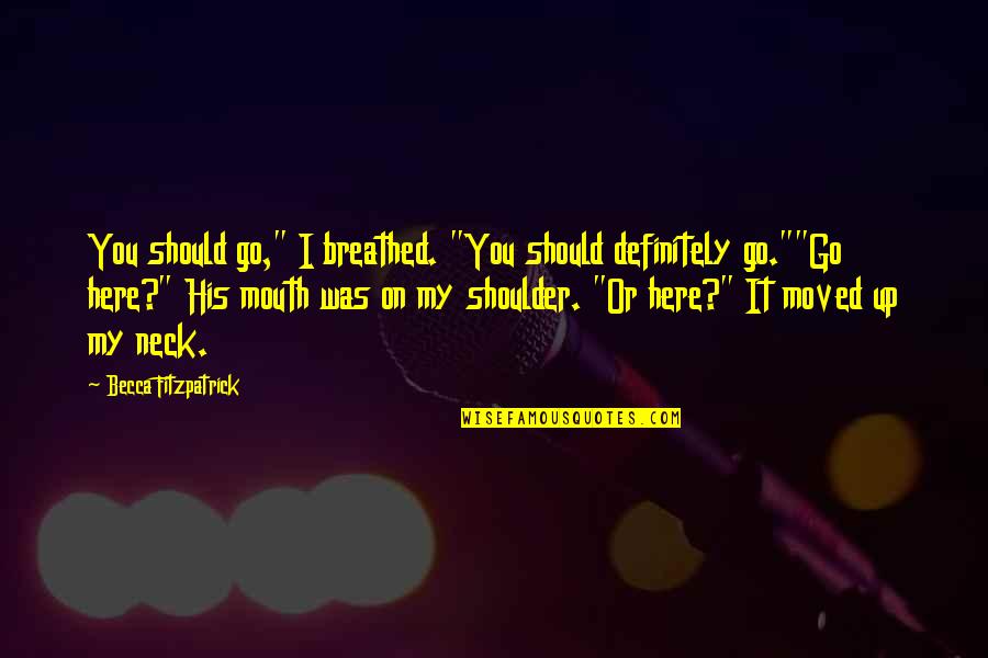 Heartwrenching Quotes By Becca Fitzpatrick: You should go," I breathed. "You should definitely Heartwrenching Quotes By Becca Fitzpatrick: You should go," I breathed. "You should definitely