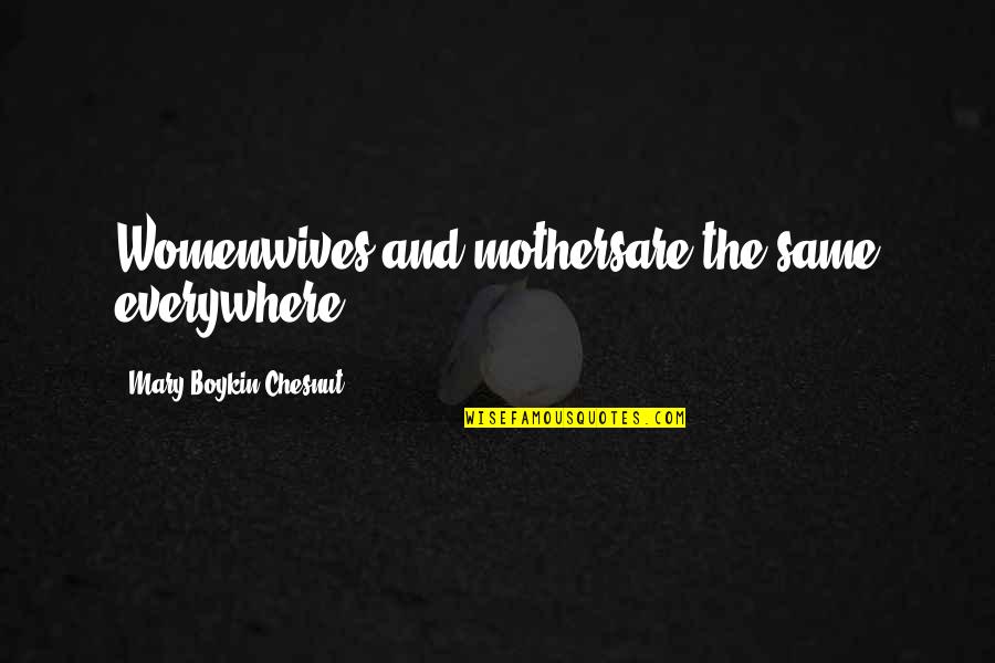 Heartwrenching Quotes By Mary Boykin Chesnut: Womenwives and mothersare the same everywhere. Heartwrenching Quotes By Mary Boykin Chesnut: Womenwives and mothersare the same everywhere.