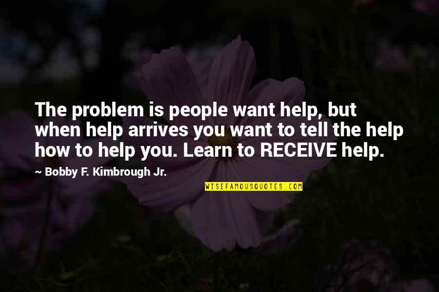 Hearty Condolences Quotes By Bobby F. Kimbrough Jr.: The problem is people want help, but when