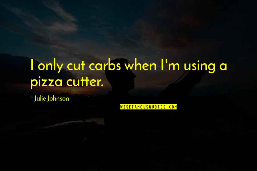 Hearty Congratulations Wedding Quotes By Julie Johnson: I only cut carbs when I'm using a