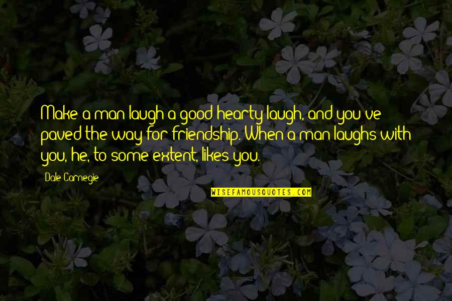 Hearty Quotes By Dale Carnegie: Make a man laugh a good hearty laugh,
