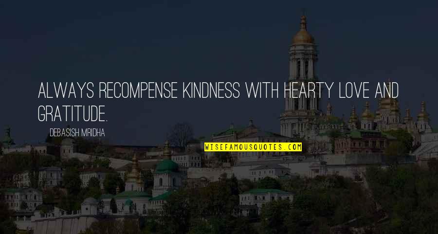Hearty Quotes By Debasish Mridha: Always recompense kindness with hearty love and gratitude.