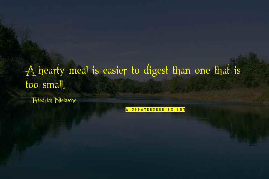 Hearty Quotes By Friedrich Nietzsche: A hearty meal is easier to digest than