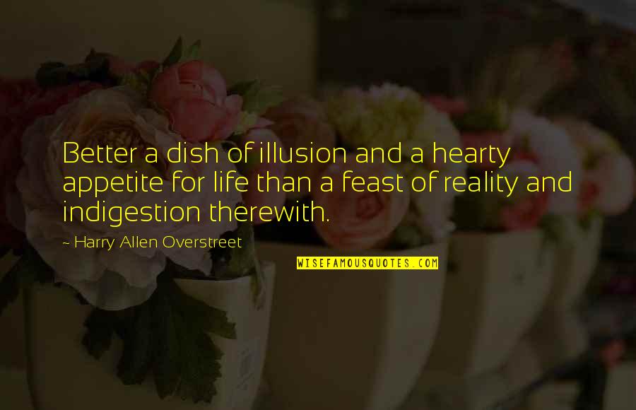 Hearty Quotes By Harry Allen Overstreet: Better a dish of illusion and a hearty