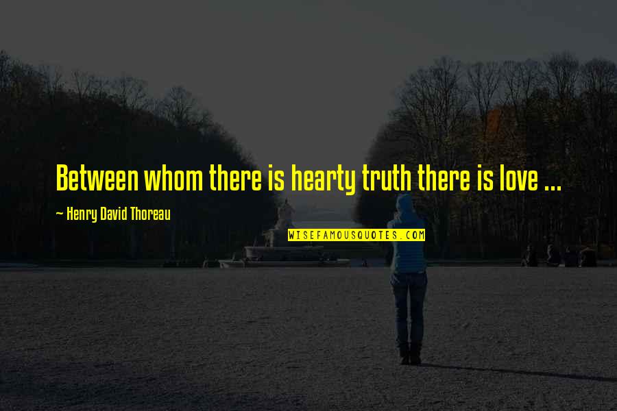 Hearty Quotes By Henry David Thoreau: Between whom there is hearty truth there is