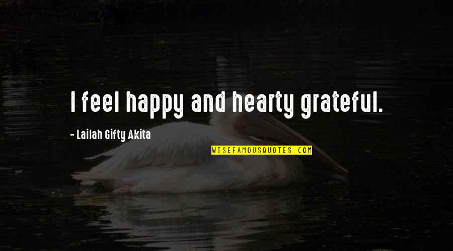 Hearty Quotes By Lailah Gifty Akita: I feel happy and hearty grateful.