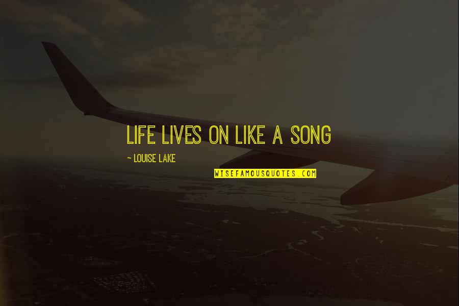 Heasley Music Quotes By Louise Lake: Life lives on like a song