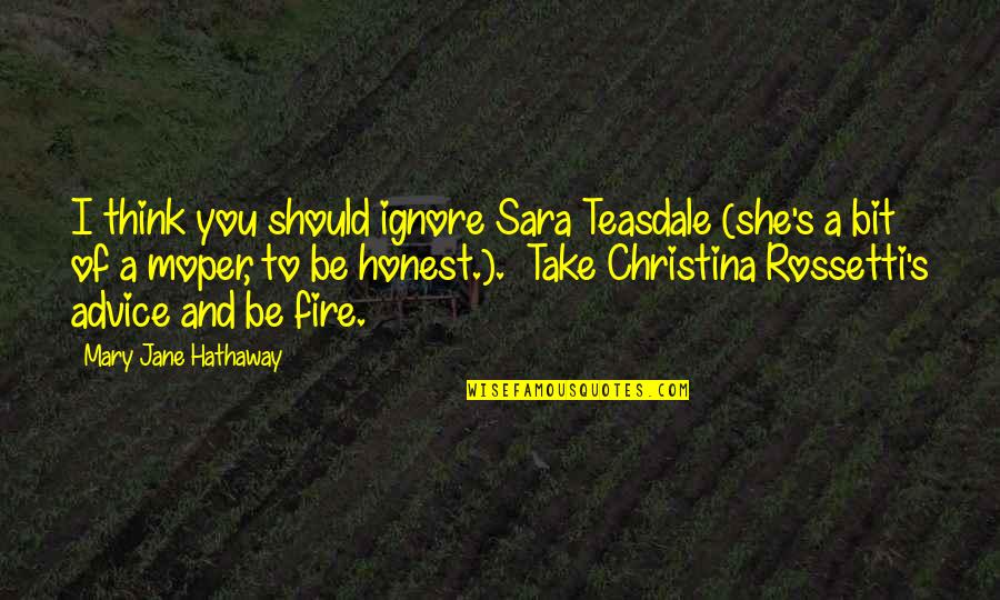 Heaslip Motors Quotes By Mary Jane Hathaway: I think you should ignore Sara Teasdale (she's