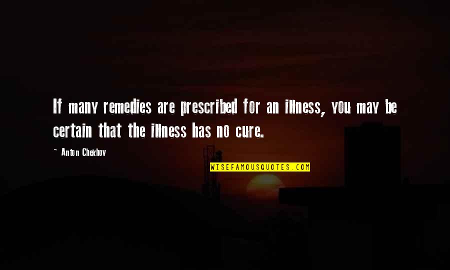 Heat And Dust Belonging Quotes By Anton Chekhov: If many remedies are prescribed for an illness,