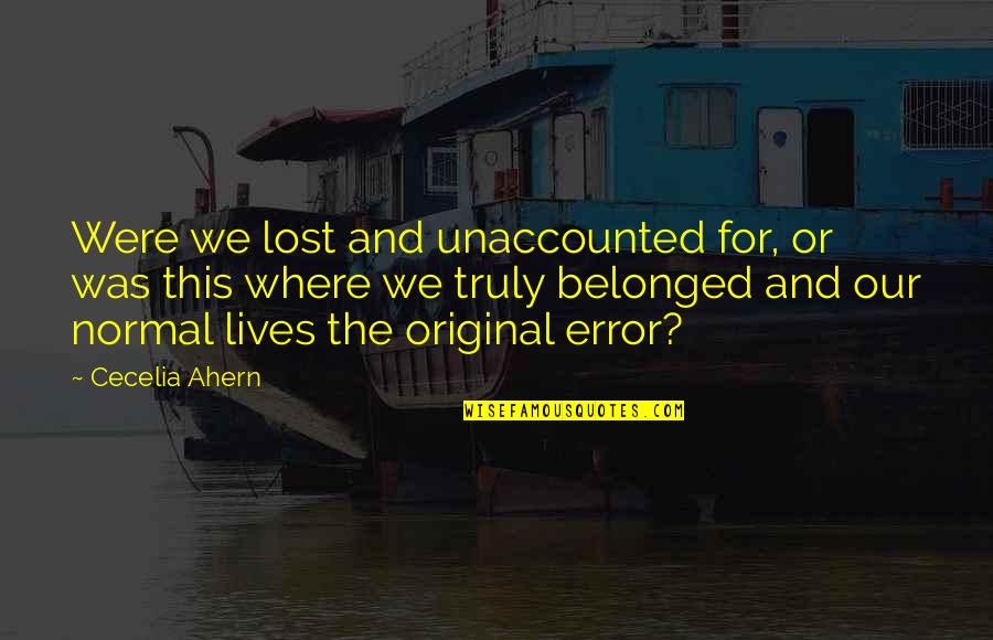 Heat And Dust Belonging Quotes By Cecelia Ahern: Were we lost and unaccounted for, or was