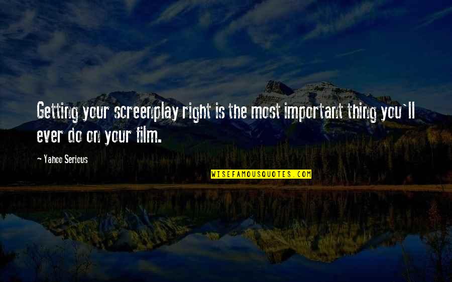 Heat And Dust Belonging Quotes By Yahoo Serious: Getting your screenplay right is the most important Heat And Dust Belonging Quotes By Yahoo Serious: Getting your screenplay right is the most important