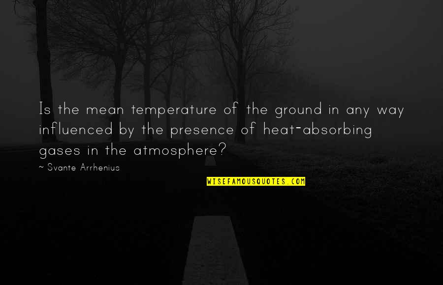 Heat And Temperature Quotes By Svante Arrhenius: Is the mean temperature of the ground in