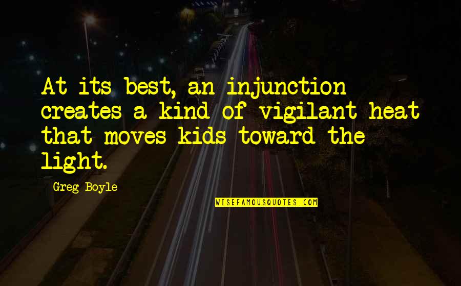 Heat Best Quotes By Greg Boyle: At its best, an injunction creates a kind Heat Best Quotes By Greg Boyle: At its best, an injunction creates a kind