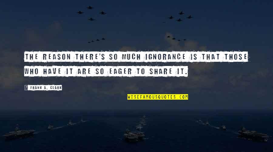 Heat Funny Quotes By Frank A. Clark: The reason there's so much ignorance is that
