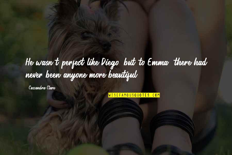 Heat In The South Quotes By Cassandra Clare: He wasn't perfect like Diego, but to Emma,