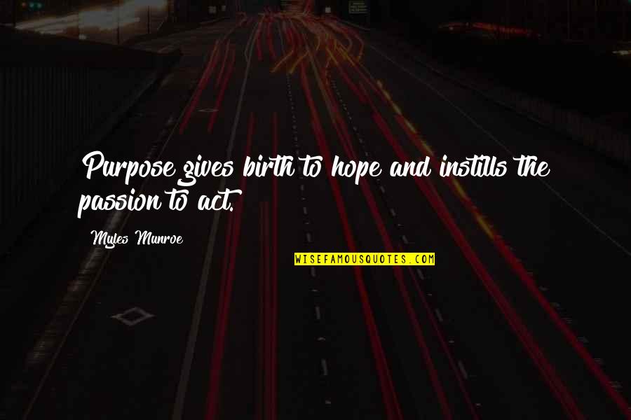 Heat In The South Quotes By Myles Munroe: Purpose gives birth to hope and instills the Heat In The South Quotes By Myles Munroe: Purpose gives birth to hope and instills the