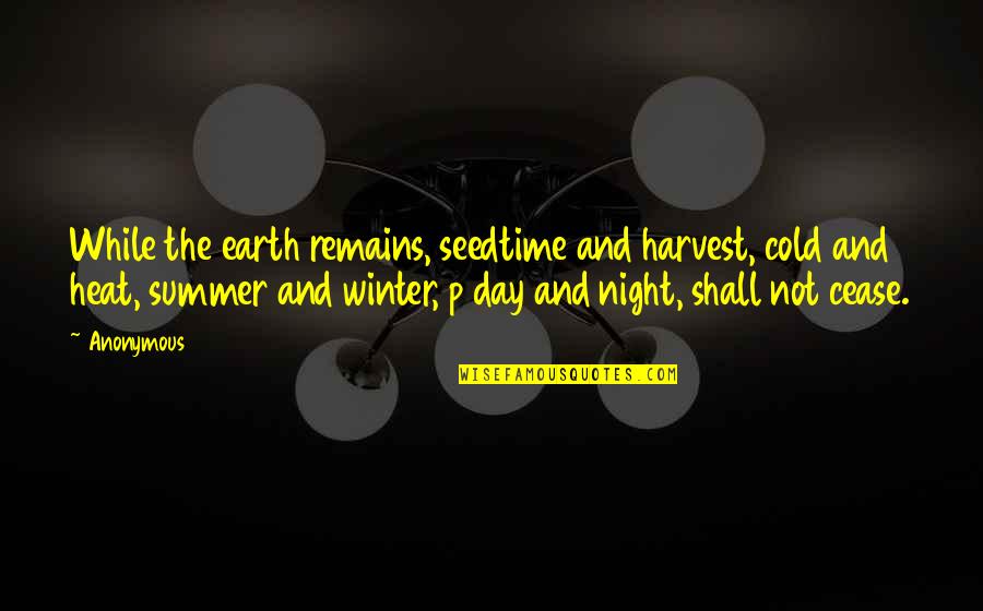 Heat Of Day Quotes By Anonymous: While the earth remains, seedtime and harvest, cold
