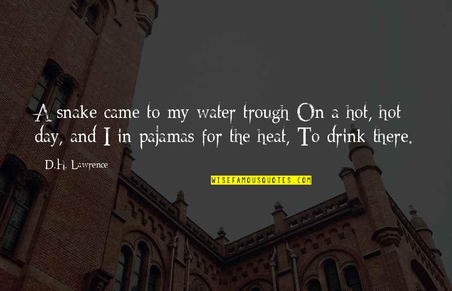 Heat Of Day Quotes By D.H. Lawrence: A snake came to my water trough On Heat Of Day Quotes By D.H. Lawrence: A snake came to my water trough On