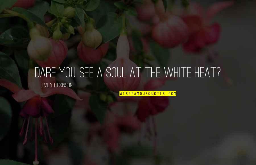 Heat Quotes By Emily Dickinson: Dare you see a Soul at the White