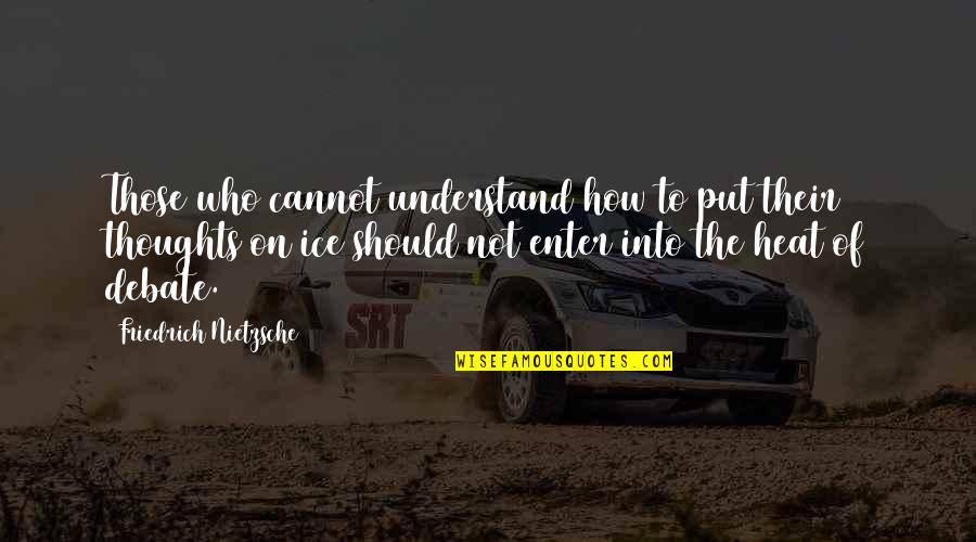 Heat Quotes By Friedrich Nietzsche: Those who cannot understand how to put their Heat Quotes By Friedrich Nietzsche: Those who cannot understand how to put their
