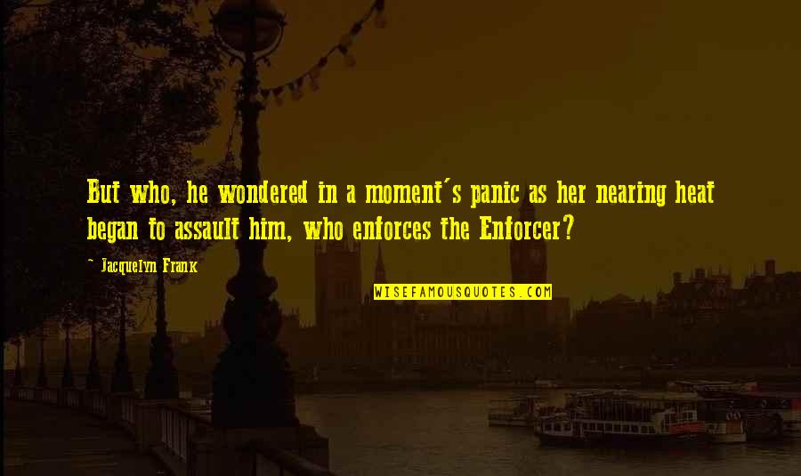 Heat Quotes By Jacquelyn Frank: But who, he wondered in a moment's panic Heat Quotes By Jacquelyn Frank: But who, he wondered in a moment's panic