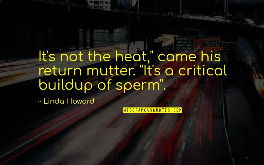 Heat Quotes By Linda Howard: It's not the heat," came his return mutter. Heat Quotes By Linda Howard: It's not the heat," came his return mutter.