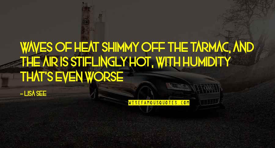 Heat Quotes By Lisa See: Waves of heat shimmy off the tarmac, and Heat Quotes By Lisa See: Waves of heat shimmy off the tarmac, and