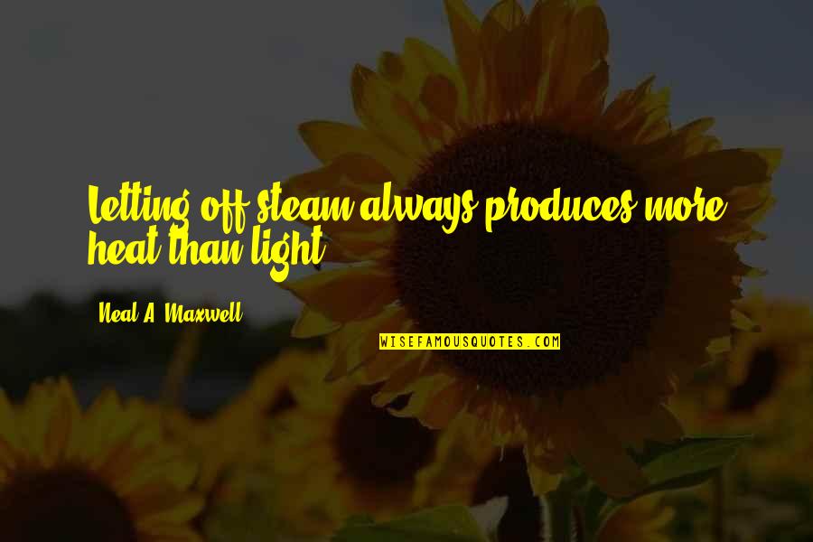 Heat Quotes By Neal A. Maxwell: Letting off steam always produces more heat than