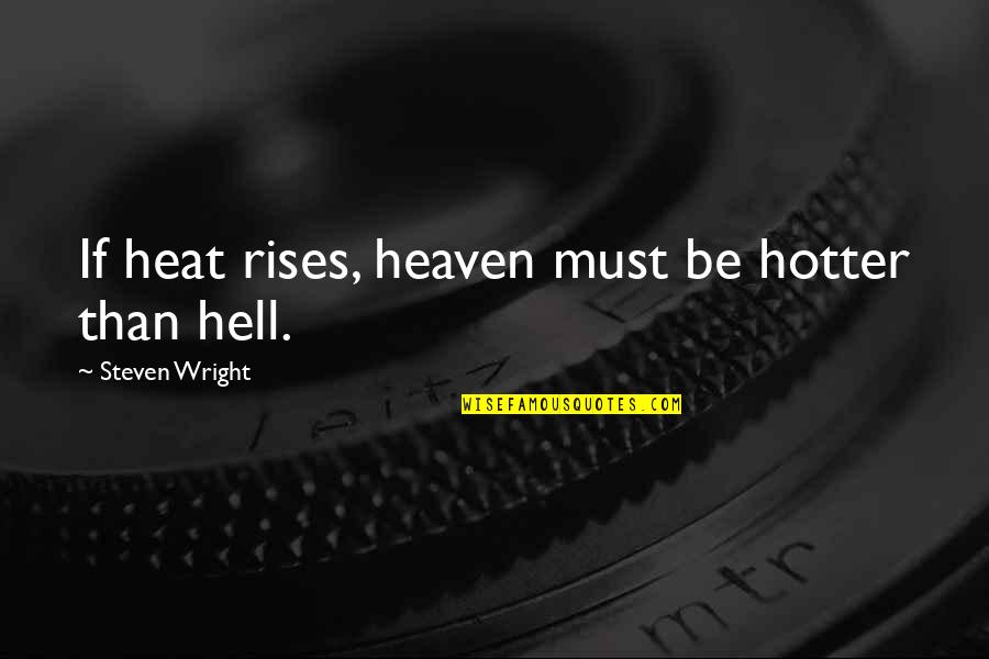 Heat Rises Quotes By Steven Wright: If heat rises, heaven must be hotter than