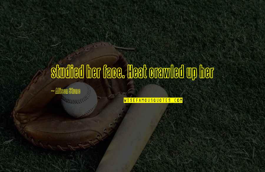 Heat Up Quotes By Alison Stone: studied her face. Heat crawled up her