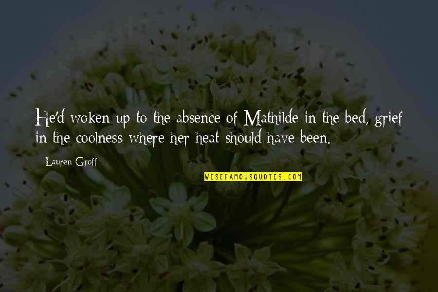 Heat Up Quotes By Lauren Groff: He'd woken up to the absence of Mathilde