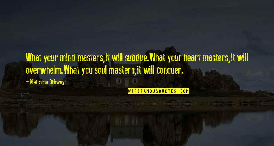 Heatbreak Quotes By Matshona Dhliwayo: What your mind masters,it will subdue.What your heart